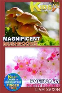 A Smart Kids Guide to Magnificent Mushrooms and Poetically Pretty Flowers: A World of Learning at Your Fingertips