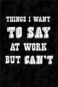 Things I Want to Say at Work But Can't