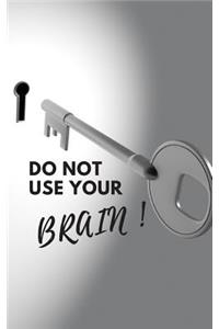 Do Not Use Your Brain!