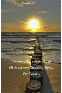 Turning Your Failures and Mistakes Into Stepping Stones for Success