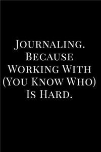 Journaling Because Working with You Know Who Is Hard