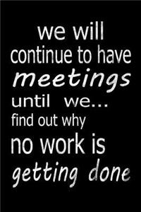We Will Continue to Have Meetings Until We Find Out Why No Work Is Getting Done