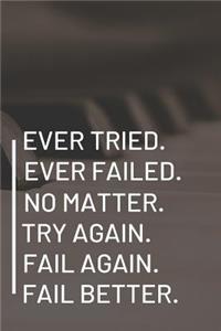 Ever Tried. Ever Failed. No Matter. Try Again. Fail Again. Fail Better.