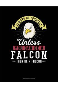 Always Be Yourself Unless You Can Be a Falcon Then Be a Falcon