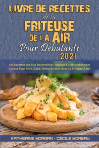 Livre De Recettes De La Friteuse À Air Pour Débutants 2021