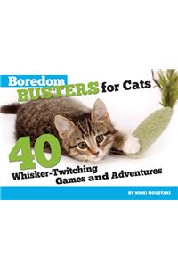 Boredom Busters for Cats: 40 Whisker-Twitching Games and Adventures