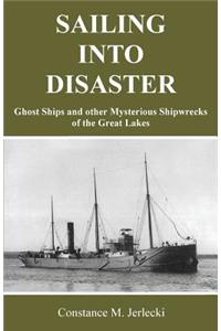 Sailing Into Disaster: Ghost Ships and other Mysterious Shipwrecks of the Great Lakes