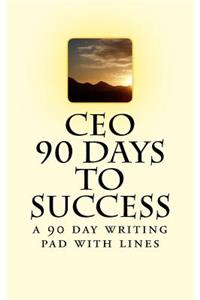 CEO: 90 Days to Success: A 90 Day Writing Pad with Lines