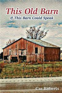 This Old Barn, If this old barn could speak