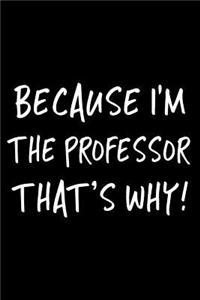 Because I'm the Professor That's Why!