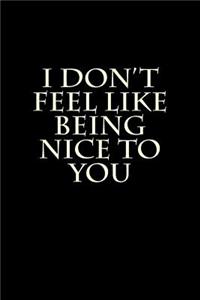 I Don't Feel Like Being Nice to You