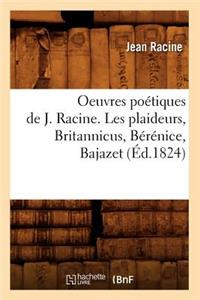 Oeuvres Poétiques de J. Racine. Les Plaideurs, Britannicus, Bérénice, Bajazet (Éd.1824)