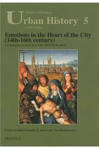 Emotions in the Heart of the City (14th-16th Century) / Les Emotions Au Coeur de la Ville (Xive-Xvie Siecle)