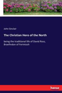 Christian Hero of the North: being the traditional life of David Ross, Braefindon of Ferintosh