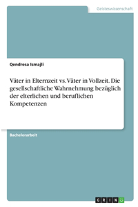 Väter in Elternzeit vs. Väter in Vollzeit. Die gesellschaftliche Wahrnehmung bezüglich der elterlichen und beruflichen Kompetenzen