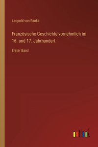Französische Geschichte vornehmlich im 16. und 17. Jahrhundert