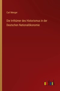 Die Irrthümer des Historismus in der Deutschen Nationalökonomie