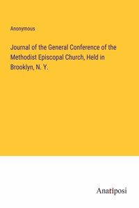Journal of the General Conference of the Methodist Episcopal Church, Held in Brooklyn, N. Y.