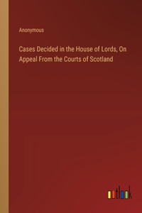 Cases Decided in the House of Lords, On Appeal From the Courts of Scotland
