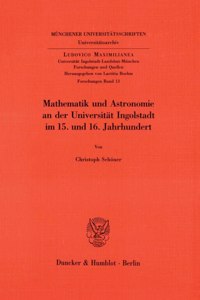 Mathematik Und Astronomie an Der Universitat Ingolstadt Im 15. Und 16. Jahrhundert