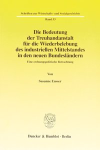 Die Bedeutung Der Treuhandanstalt Fur Die Wiederbelebung Des Industriellen Mittelstandes in Den Neuen Bundeslandern