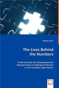 Lives Behind the Numbers - Understanding the Disproportionate Representation of Aboriginal Women in the Canadian Legal System