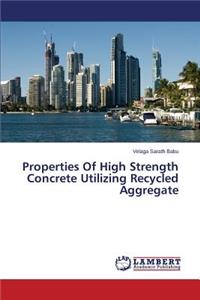Properties Of High Strength Concrete Utilizing Recycled Aggregate