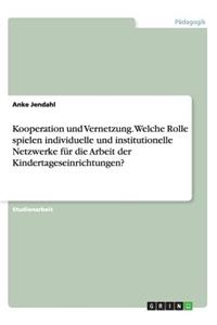 Kooperation und Vernetzung. Welche Rolle spielen individuelle und institutionelle Netzwerke für die Arbeit der Kindertageseinrichtungen?