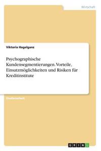 Psychographische Kundensegmentierungen. Vorteile, Einsatzmöglichkeiten und Risiken für Kreditinstitute