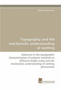 Topography and the Mechanistic Understanding of Wetting