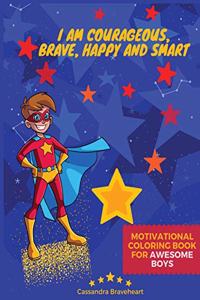 Motivational Coloring Book for Awesome Boys: I am Courageous, Brave, Happy and Smart - An Inspirational Coloring Book for Boys