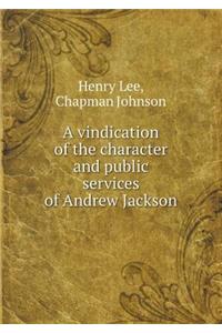 A Vindication of the Character and Public Services of Andrew Jackson