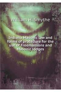 Indiana Masonic Law and Forms of Procedure for the Use of Freemansons and Masonic Lodges