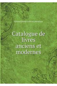 Catalogue de Livres Anciens Et Modernes