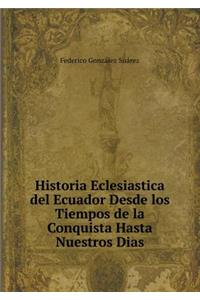 Historia Eclesiastica del Ecuador Desde Los Tiempos de la Conquista Hasta Nuestros Dias