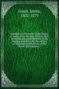 Random recollections of the House of Lords, from the year 1830 to 1836, including personal sketches of the leading members. By the author of 