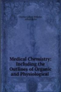 Medical Chemistry: Including the Outlines of Organic and Physiological .