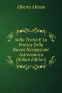 Sulla Teoria E La Pratica Della Nuova Navigazione Astronomica (Italian Edition)