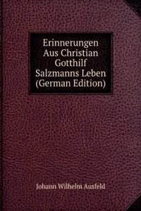Erinnerungen Aus Christian Gotthilf Salzmanns Leben (German Edition)