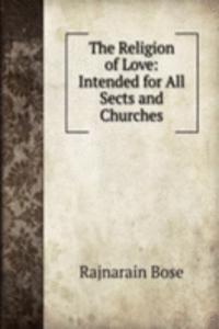 Religion of Love: Intended for All Sects and Churches