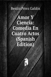 Amor Y Ciencia: Comedia En Cuatro Actos (Spanish Edition)