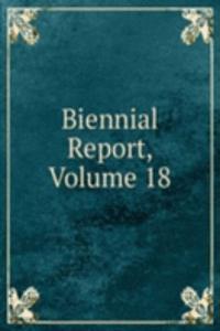 Biennial Report, Volume 18