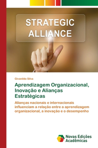 Aprendizagem Organizacional, Inovação e Alianças Estratégicas