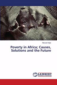 Poverty in Africa; Causes, Solutions and the Future