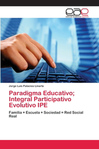 Paradigma Educativo; Integral Participativo Evolutivo IPE