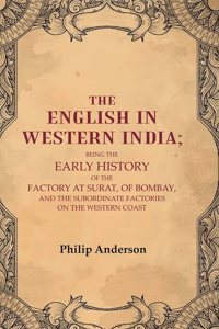 The English in Western India: Being the Early History of the Factory at Surat, of Bombay, and the Subordinate Factories on the Western [Hardcover]