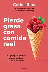 Pierde grasa con comida real: Una guia para alcanzar una composicion corporal saludable