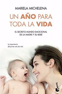 Un ano para toda la vida: El secreto mundo emocional de la madre y su bebe