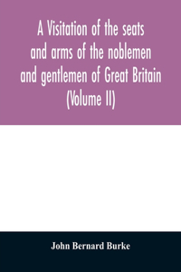 visitation of the seats and arms of the noblemen and gentlemen of Great Britain (Volume II)