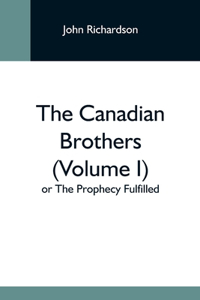 Canadian Brothers (Volume I) Or The Prophecy Fulfilled